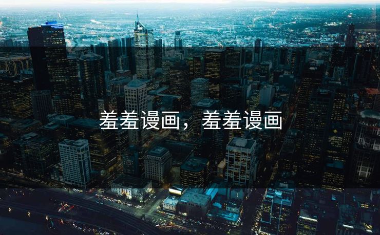 羞羞谩画，羞羞谩画